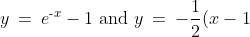 y \:=\:e^{\text{-}x} - 1\text{ and }y \:=\:-\frac{1}{2}(x-1)